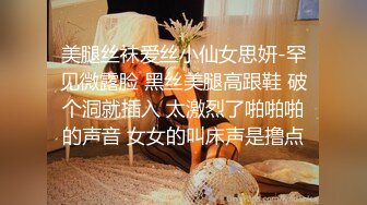 美腿丝袜爱丝小仙女思妍-罕见微露脸 黑丝美腿高跟鞋 破个洞就插入 太激烈了啪啪啪的声音 女女的叫床声是撸点