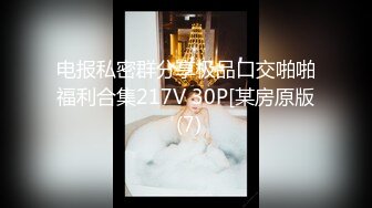 电报私密群分享极品口交啪啪福利合集217V 30P[某房原版 (7)