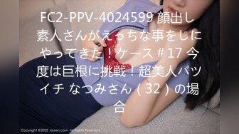 FC2-PPV-4024599 顔出し 素人さんがえっちな事をしにやってきた！ケース＃17 今度は巨根に挑戦！超美人バツイチ なつみさん（32）の場合