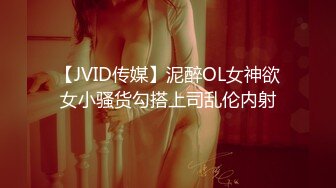 【JVID传媒】泥醉OL女神欲女小骚货勾搭上司乱伦内射