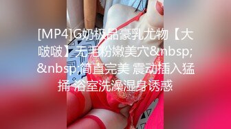 [MP4]G奶极品豪乳尤物【大啵啵】无毛粉嫩美穴&nbsp;&nbsp;简直完美 震动插入猛捅 浴室洗澡湿身诱惑