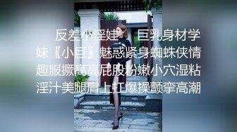 ❤️反差小淫娃❤️巨乳身材学妹〖小巨〗魅惑紧身蜘蛛侠情趣服撅高高屁股粉嫩小穴湿粘淫汁美腿肩上扛爆操颤挛高潮