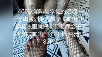 400次咖啡与学徒的奶炮 一连串激烈性爱教学 咖啡桌上穿着衣服就把菲菲老师给干了 射在咖啡里一口干杯 高清1080P版