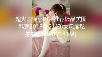 超火国模小姐姐推荐极品美图 韩寒2019.3.21(D)大尺度私拍套图[255P/141M]