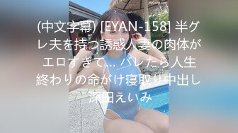 (中文字幕) [EYAN-158] 半グレ夫を持つ誘惑人妻の肉体がエロすぎて… バレたら人生終わりの命がけ寝取り中出し 深田えいみ