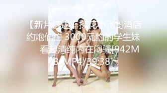 【新片速遞】探花小飞哥酒店约炮偷拍 3000元约的学生妹❤️看起清纯内在闷骚[942MB/MP4/39:38]