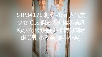 STP34175 糖心Vlog 人气美少女 Cos瑶妹 大肉棒塞满超粉小穴 极致抽插 榨精射满软嫩美乳 小欣奈(萝莉小奈)