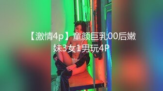 【激情4p】童颜巨乳00后嫩妹3女1男玩4P