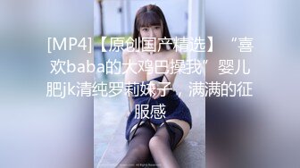 [MP4]【原创国产精选】“喜欢baba的大鸡巴操我”婴儿肥jk清纯罗莉妹子，满满的征服感