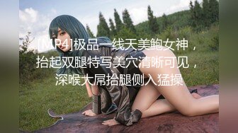 [MP4]极品一线天美鲍女神，抬起双腿特写美穴清晰可见，深喉大屌抬腿侧入猛操