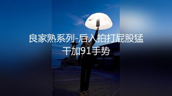 良家熟系列-后入拍打屁股猛干加91手势