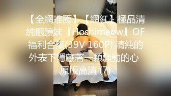 【全網推薦】【網紅】極品清純眼鏡妹『Hoshimeow』OF福利合集(39V 160P) 清純的外表下隱藏著一顆騷動的心 原版高清 (7)