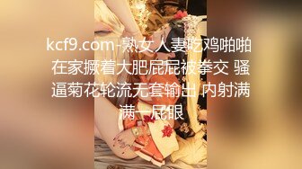 kcf9.com-熟女人妻吃鸡啪啪 在家撅着大肥屁屁被拳交 骚逼菊花轮流无套输出 内射满满一屁眼