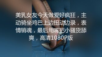 美乳女友今天做爱好疯狂，主动骑坐鸡巴上边扭动边录，表情销魂，最后用嘴把小骚货舔爽，高清1080P版