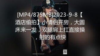 [MP4/875MB]2023-9-8【酒店偷拍】小情侣开房，大圆床来一发，双腿肩上扛直接操，射的有点快