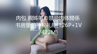 肉包 親姊弟の禁忌肉体關係 书房里的神秘礼物[126P+1V/422M]