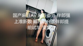 国产麻豆AV 麻豆番外 伴郎强上准新娘 婚礼后台遭伴郎提前试车 吴梦梦