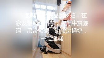 ❤❤韵味十足极品美少妇，在家发骚疯狂自慰，大黑牛震骚逼，吊带短裙，边震边揉奶，一脸淫骚