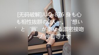 [无码破解]JUQ-876 身も心も相性抜群の2人ー。‘想い’と‘唇’が重なる濃密接吻ソープ 神宮寺ナオ