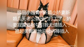 ✿极品小翘臀✿新婚小娇妻新婚几天老公就出门打工了，娇妻寂寞难耐勾引我无情插入，翘起美臀跪地迎接肉棒插入