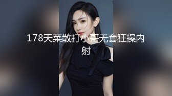 178天菜散打小哥无套狂操内射