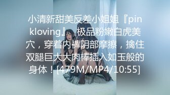 小清新甜美反差小姐姐『pinkloving』✿极品粉嫩白虎美穴，穿着内裤阴部摩擦，擒住双腿巨大大肉棒插入如玉般的身体！[479M/MP4/10:55]