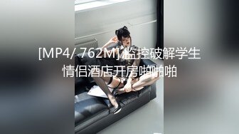 [MP4/ 762M] 监控破解学生情侣酒店开房啪啪啪