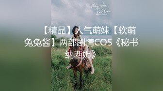 ❤️【精品】人气萌妹【软萌兔兔酱】两部剧情COS《秘书 纳西妲》