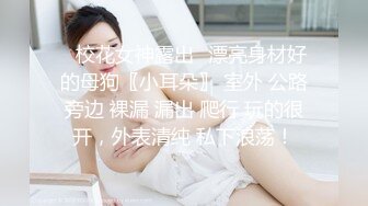 ✿校花女神露出✿漂亮身材好的母狗〖小耳朵〗 室外 公路旁边 裸漏 漏出 爬行 玩的很开，外表清纯 私下浪荡！