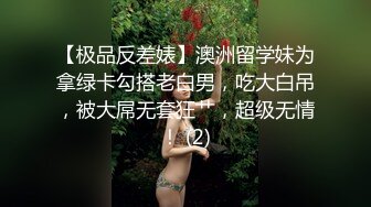 【极品反差婊】澳洲留学妹为拿绿卡勾搭老白男，吃大白吊，被大屌无套狂艹，超级无情！ (2)