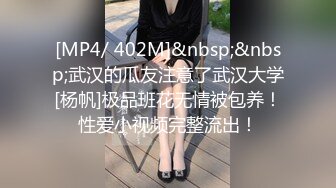 [MP4/ 402M]&nbsp;&nbsp;武汉的瓜友注意了武汉大学[杨帆]极品班花无情被包养！性爱小视频完整流出！