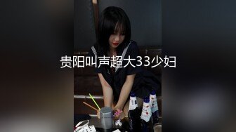 贵阳叫声超大33少妇