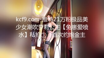 kcf9.com-推特21万粉极品美少女潮吹萝莉公主【兔崽爱喷水】私拍③，首次约炮金主