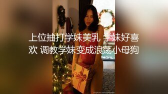 上位抽打学妹美乳 学妹好喜欢 调教学妹变成浪荡小母狗