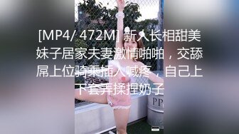 [MP4/ 472M] 新人长相甜美妹子居家夫妻激情啪啪，交舔屌上位骑乘插入喊疼，自己上下套弄揉捏奶子