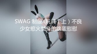 SWAG 制服X玩具（上）不良少女慾火焚身的跳蛋慰慰