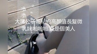 大屌公子哥私約高顏值長髮微乳妹啪啪啪.真是個美人