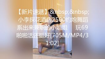 【新片速遞】&nbsp;&nbsp; 小李探花酒店2500约炮舞蹈系出来兼职的小姐姐❤️玩69啪啪活还挺好[705M/MP4/31:02]