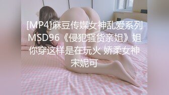 [MP4]麻豆传媒女神乱爱系列MSD96《侵犯骚货亲姐》姐你穿这样是在玩火 娇柔女神宋妮可