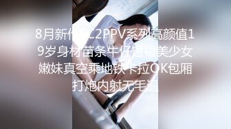 8月新作FC2PPV系列高颜值19岁身材苗条牛仔短裙美少女嫩妹真空乘地铁卡拉OK包厢打炮内射无毛逼