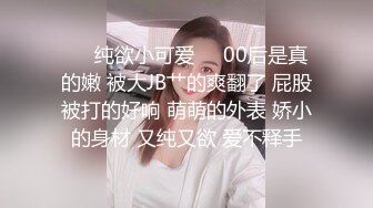 ❤️纯欲小可爱❤️00后是真的嫩 被大JB艹的爽翻了 屁股被打的好响 萌萌的外表 娇小的身材 又纯又欲 爱不释手