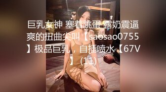 巨乳女神 塞着跳蛋 露奶震逼爽的扭曲尖叫【saosao0755】极品巨乳，自插喷水【67V】 (11)